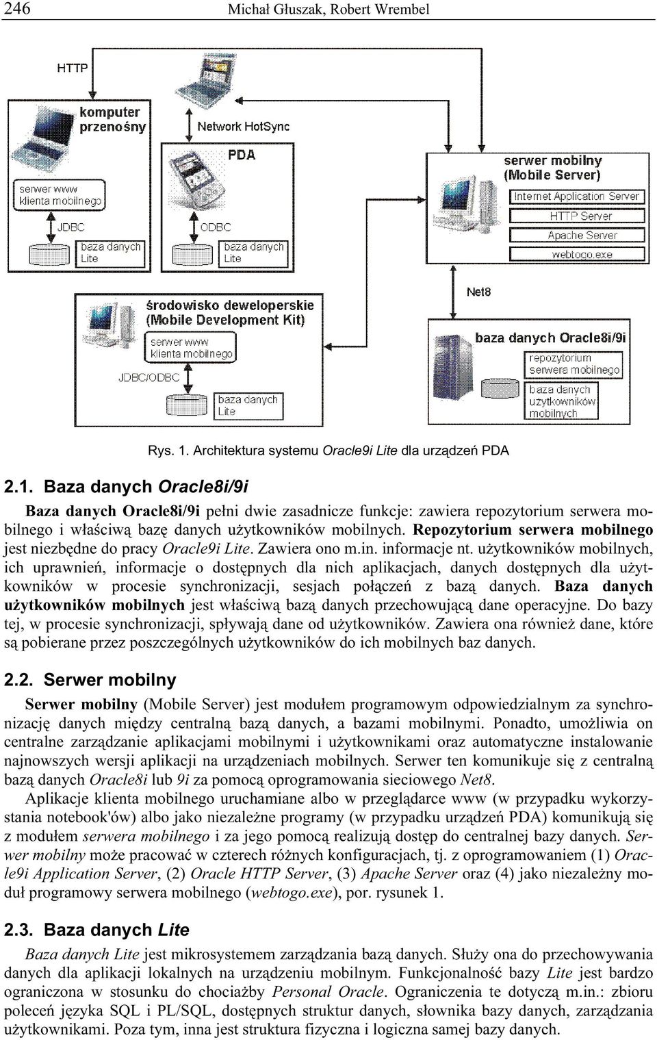 Baza danych Oracle8i/9i Baza danych Oracle8i/9i pełni dwie zasadnicze funkcje: zawiera repozytorium serwera mobilnego i właściwą bazę danych użytkowników mobilnych.