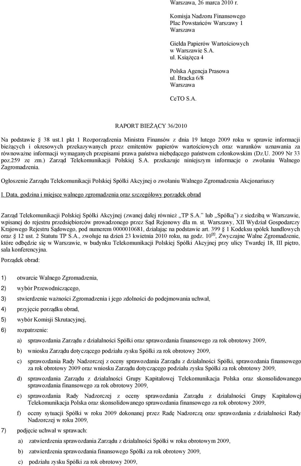 1 pkt 1 Rozporządzenia Ministra Finansów z dnia 19 lutego 2009 roku w sprawie informacji bieżących i okresowych przekazywanych przez emitentów papierów wartościowych oraz warunków uznawania za