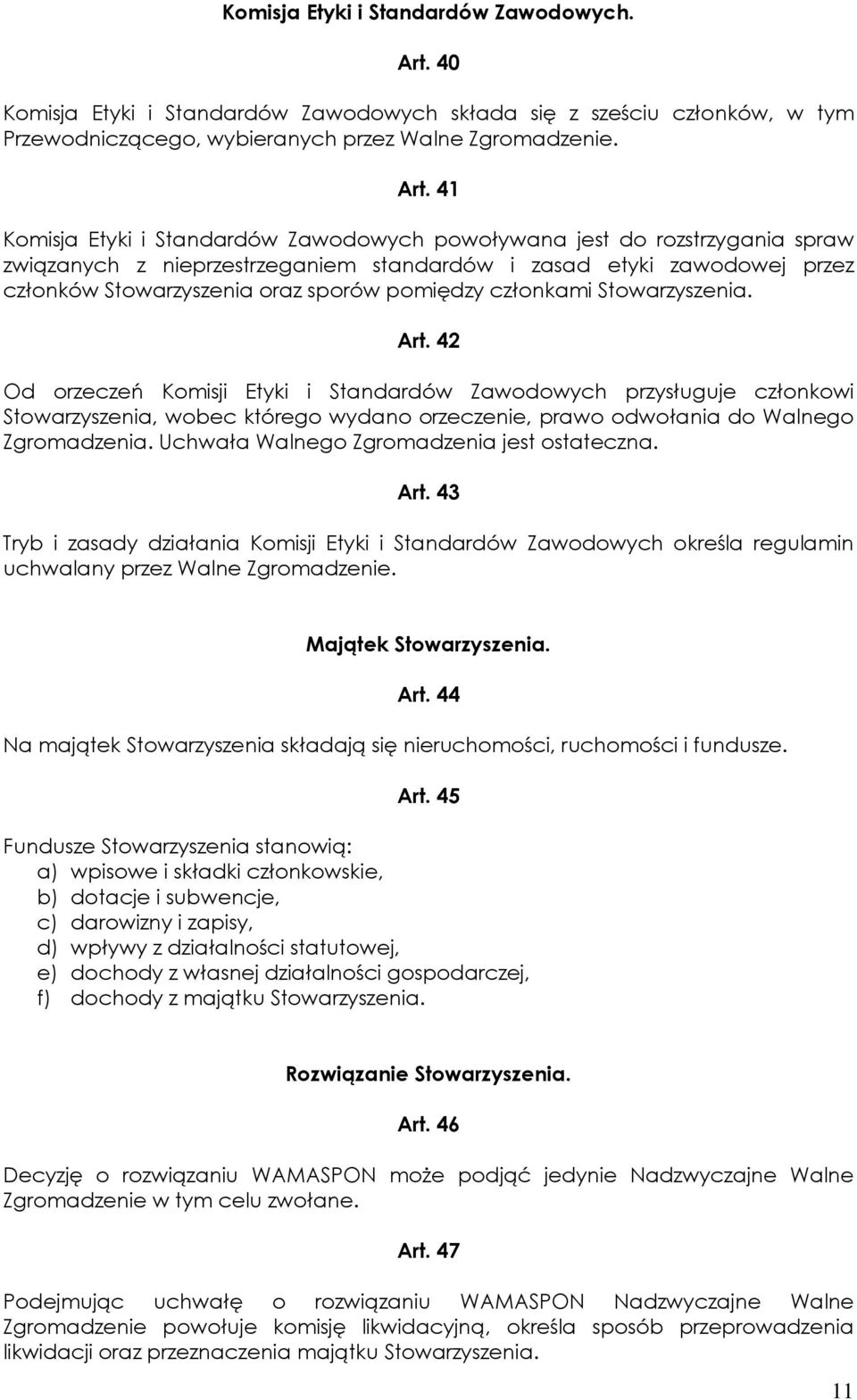 41 Komisja Etyki i Standardów Zawodowych powoływana jest do rozstrzygania spraw związanych z nieprzestrzeganiem standardów i zasad etyki zawodowej przez członków Stowarzyszenia oraz sporów pomiędzy