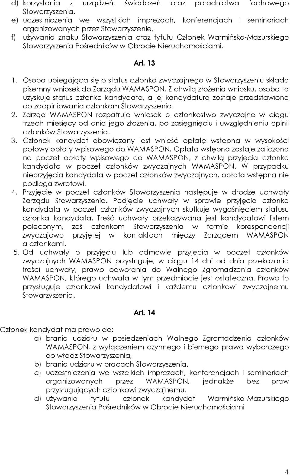 Osoba ubiegająca się o status członka zwyczajnego w Stowarzyszeniu składa pisemny wniosek do Zarządu WAMASPON.