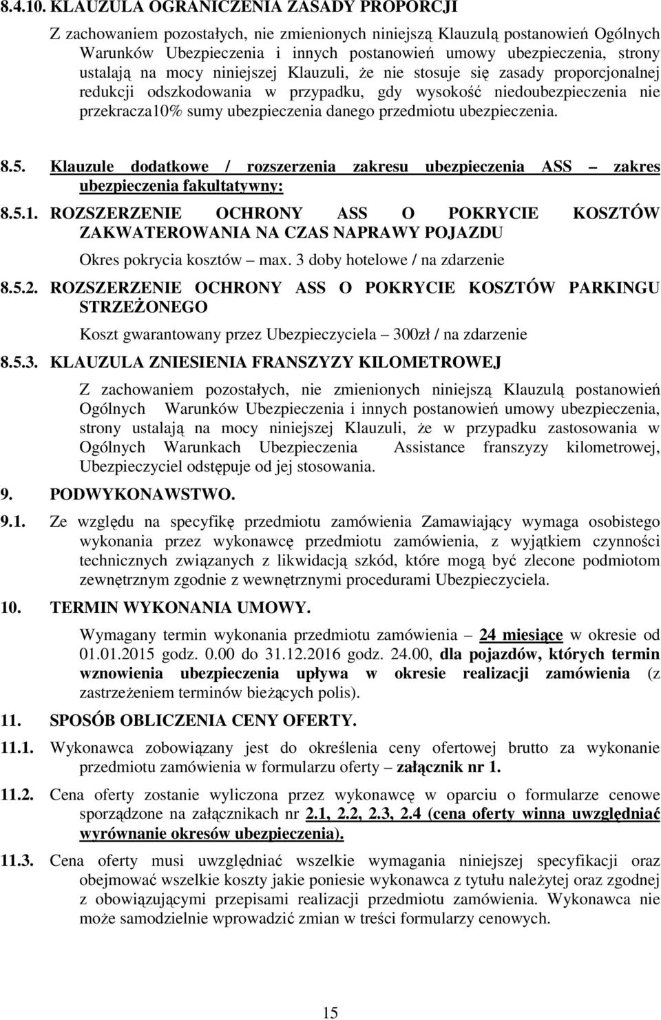 ustalają na mocy niniejszej Klauzuli, że nie stosuje się zasady proporcjonalnej redukcji odszkodowania w przypadku, gdy wysokość niedoubezpieczenia nie przekracza10% sumy ubezpieczenia danego