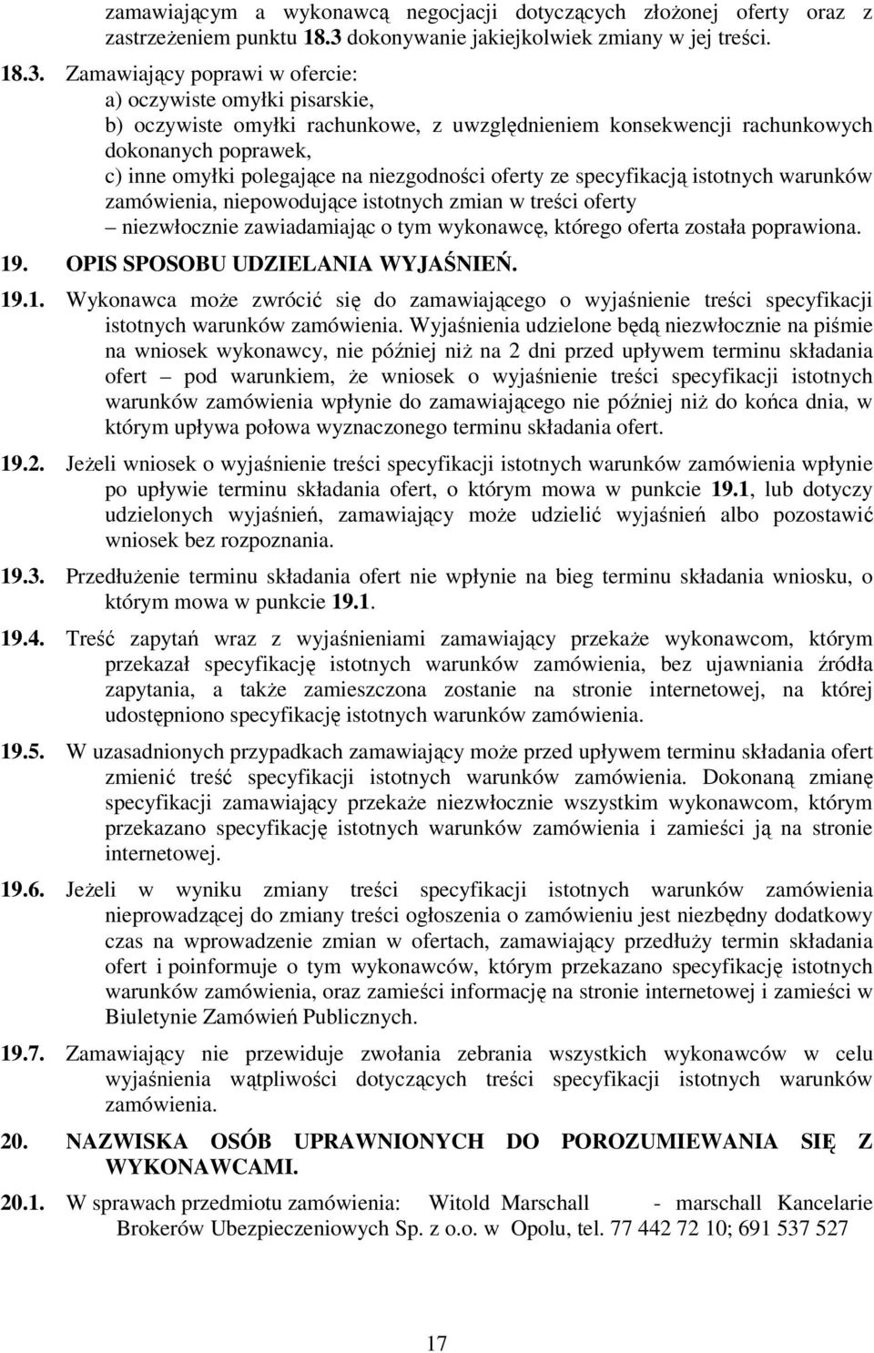 Zamawiający poprawi w ofercie: a) oczywiste omyłki pisarskie, b) oczywiste omyłki rachunkowe, z uwzględnieniem konsekwencji rachunkowych dokonanych poprawek, c) inne omyłki polegające na niezgodności