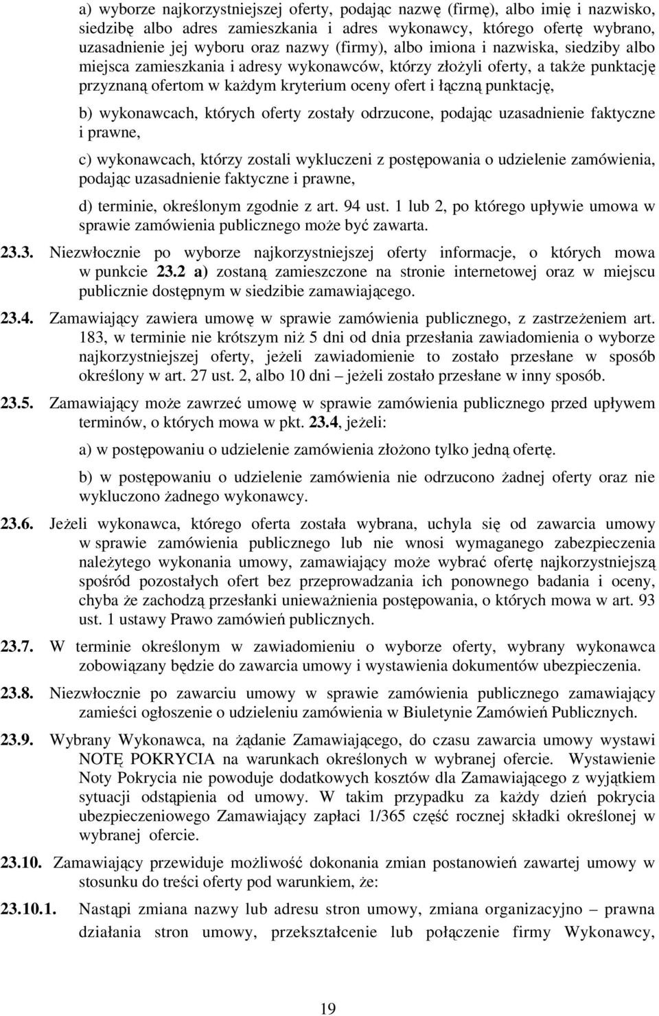 b) wykonawcach, których oferty zostały odrzucone, podając uzasadnienie faktyczne i prawne, c) wykonawcach, którzy zostali wykluczeni z postępowania o udzielenie zamówienia, podając uzasadnienie