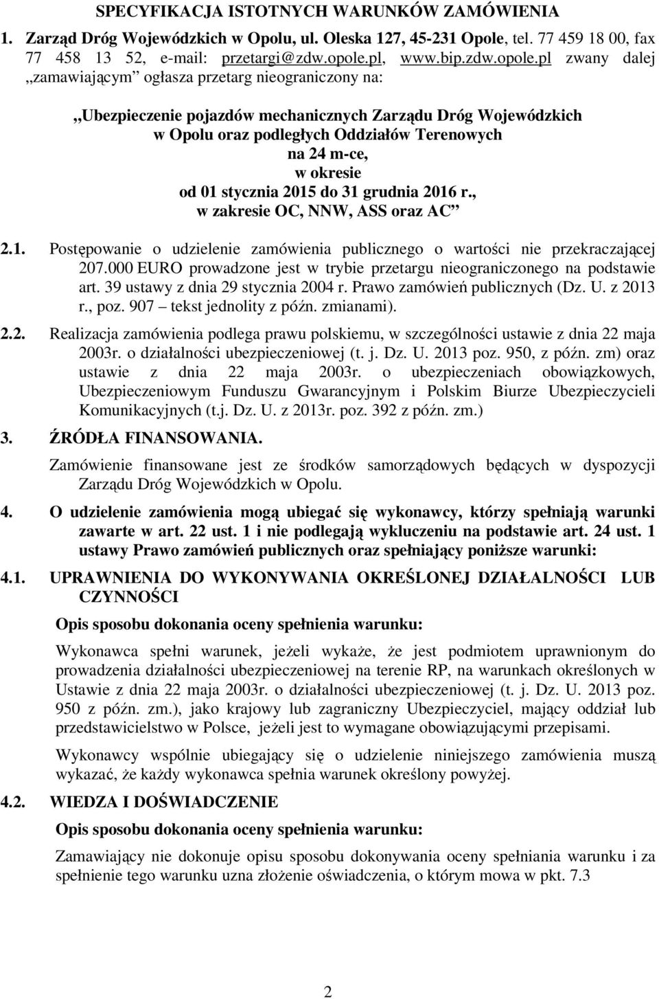 pl zwany dalej zamawiającym ogłasza przetarg nieograniczony na: Ubezpieczenie pojazdów mechanicznych Zarządu Dróg Wojewódzkich w Opolu oraz podległych Oddziałów Terenowych na 24 m-ce, w okresie od 01