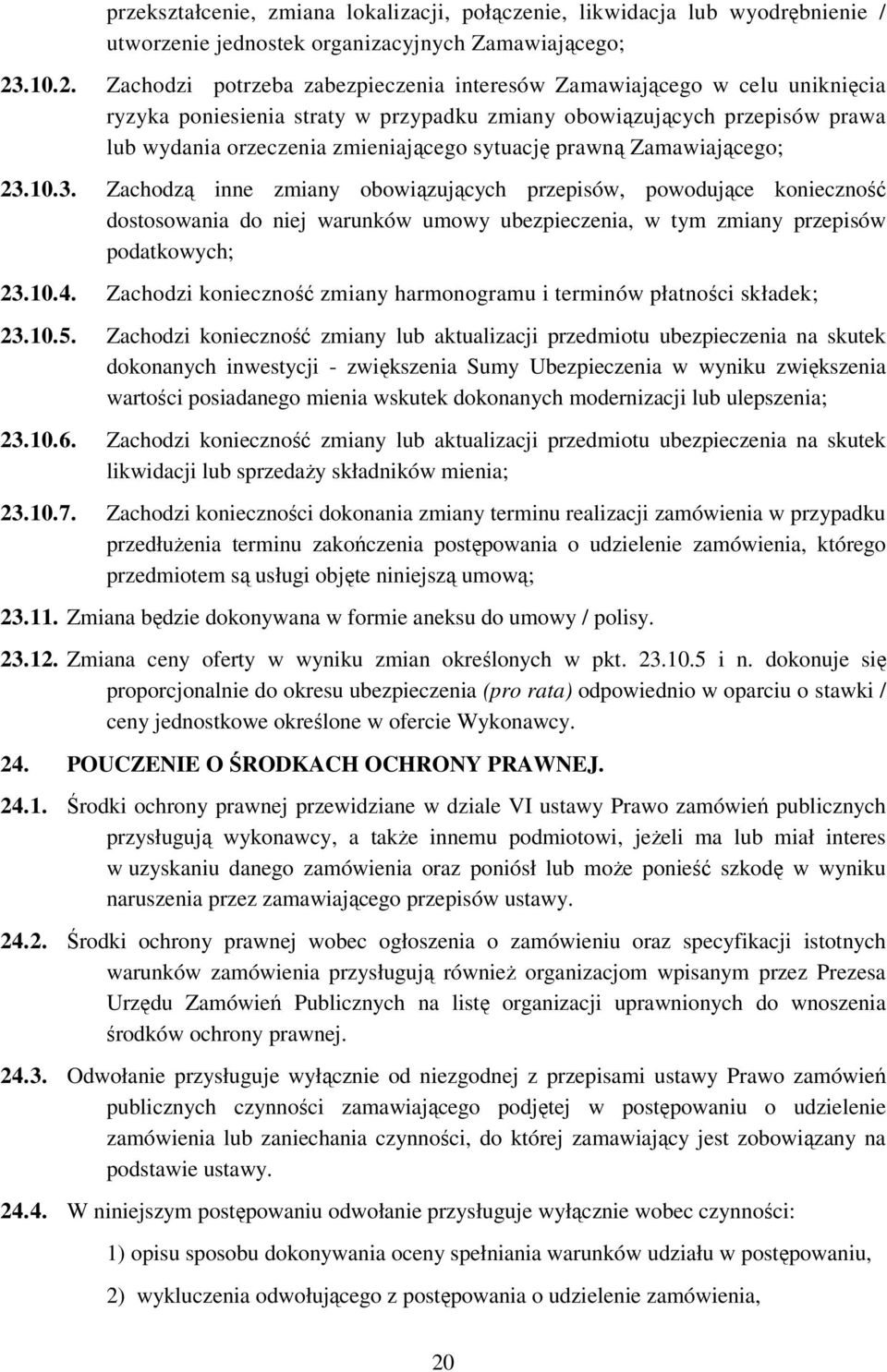 Zachodzi potrzeba zabezpieczenia interesów Zamawiającego w celu uniknięcia ryzyka poniesienia straty w przypadku zmiany obowiązujących przepisów prawa lub wydania orzeczenia zmieniającego sytuację