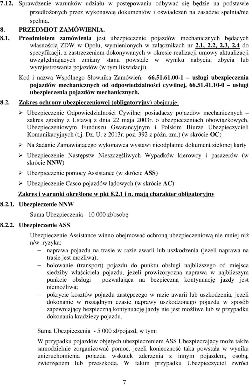 4 do specyfikacji, z zastrzeżeniem dokonywanych w okresie realizacji umowy aktualizacji uwzględniających zmiany stanu powstałe w wyniku nabycia, zbycia lub wyrejestrowania pojazdów (w tym likwidacji).