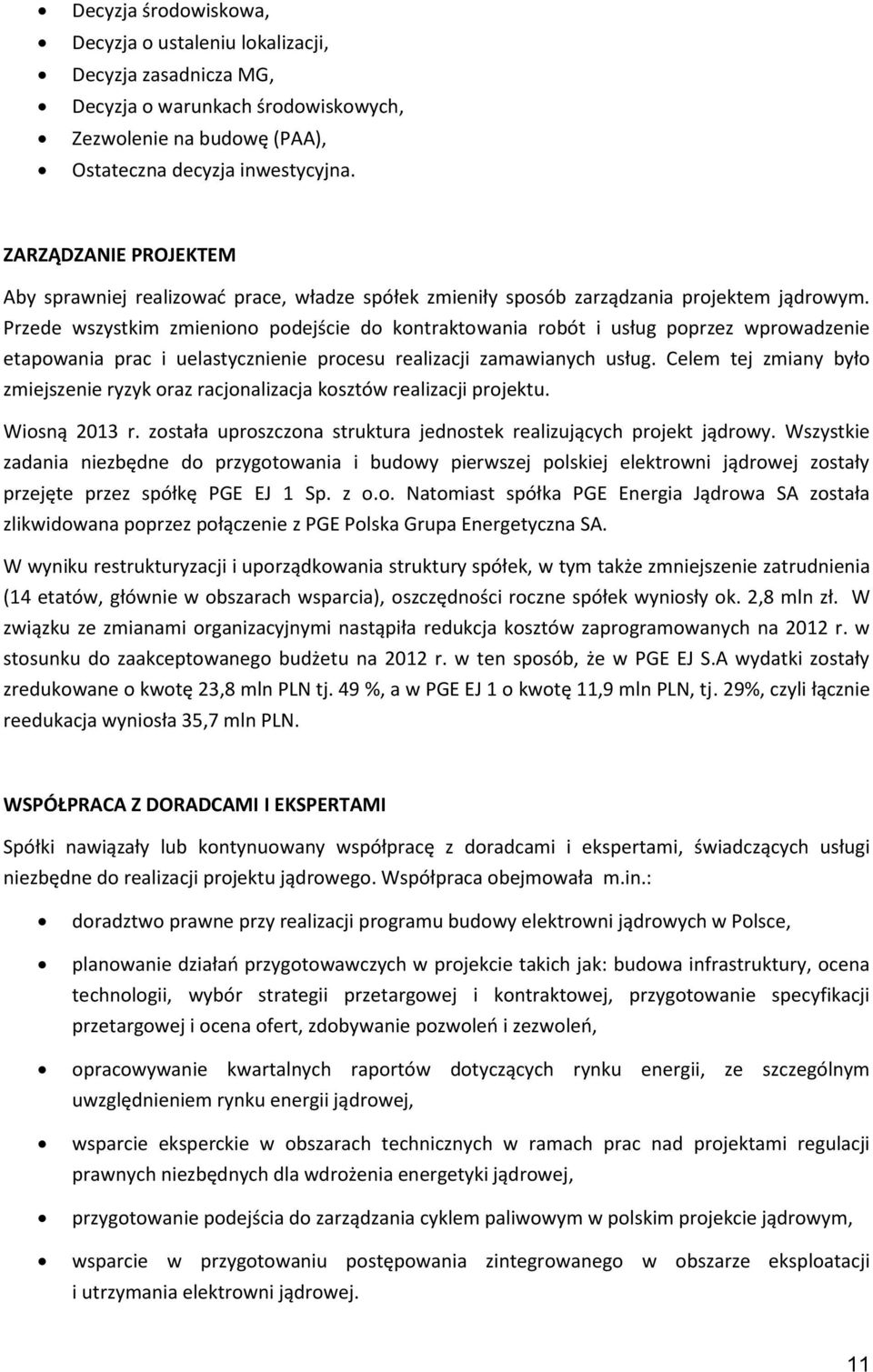 Przede wszystkim zmieniono podejście do kontraktowania robót i usług poprzez wprowadzenie etapowania prac i uelastycznienie procesu realizacji zamawianych usług.