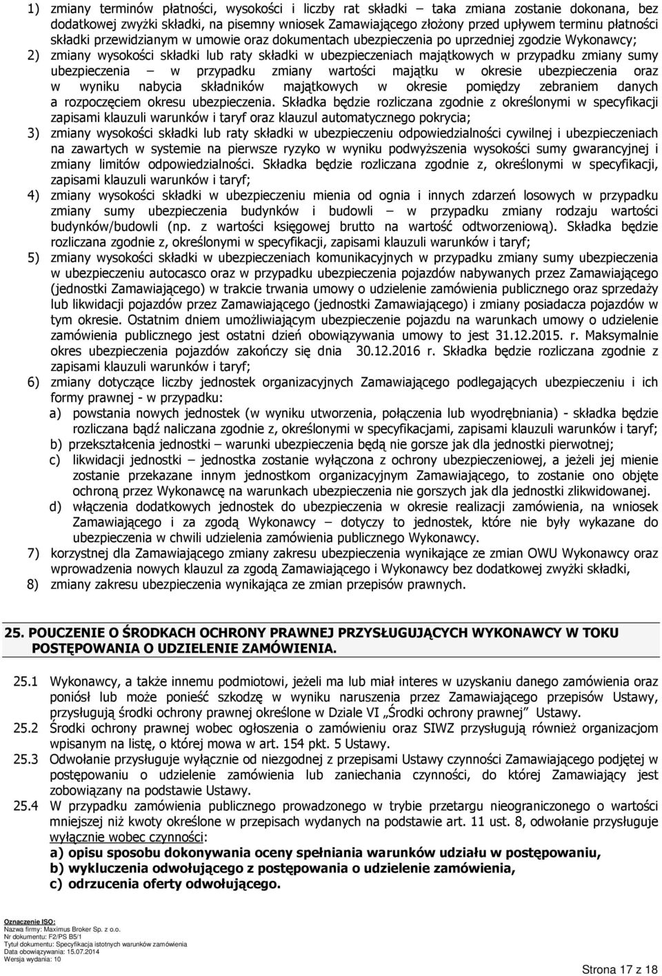 ubezpieczenia w przypadku zmiany wartości majątku w okresie ubezpieczenia oraz w wyniku nabycia składników majątkowych w okresie pomiędzy zebraniem danych a rozpoczęciem okresu ubezpieczenia.