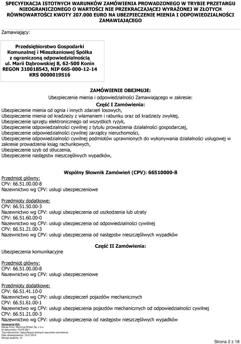 Marii Dąbrowskiej 8, 62-500 Konin REGON 310018543, NIP 665-000-12-14 KRS 0000019516 ZAMÓWIENIE OBEJMUJE: Ubezpieczenie mienia i odpowiedzialności Zamawiającego w zakresie: Część I Zamówienia: