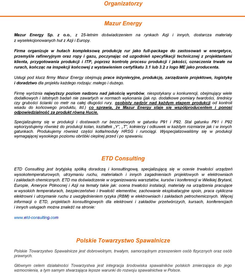 projektantami klienta, przygotowania produkcji i ITP, poprzez kontrolę procesu produkcji i jakości, oznaczenia trwałe na rurach, kończąc na inspekcji końcowej z wystawieniem certyfikatu 3.1 lub 3.