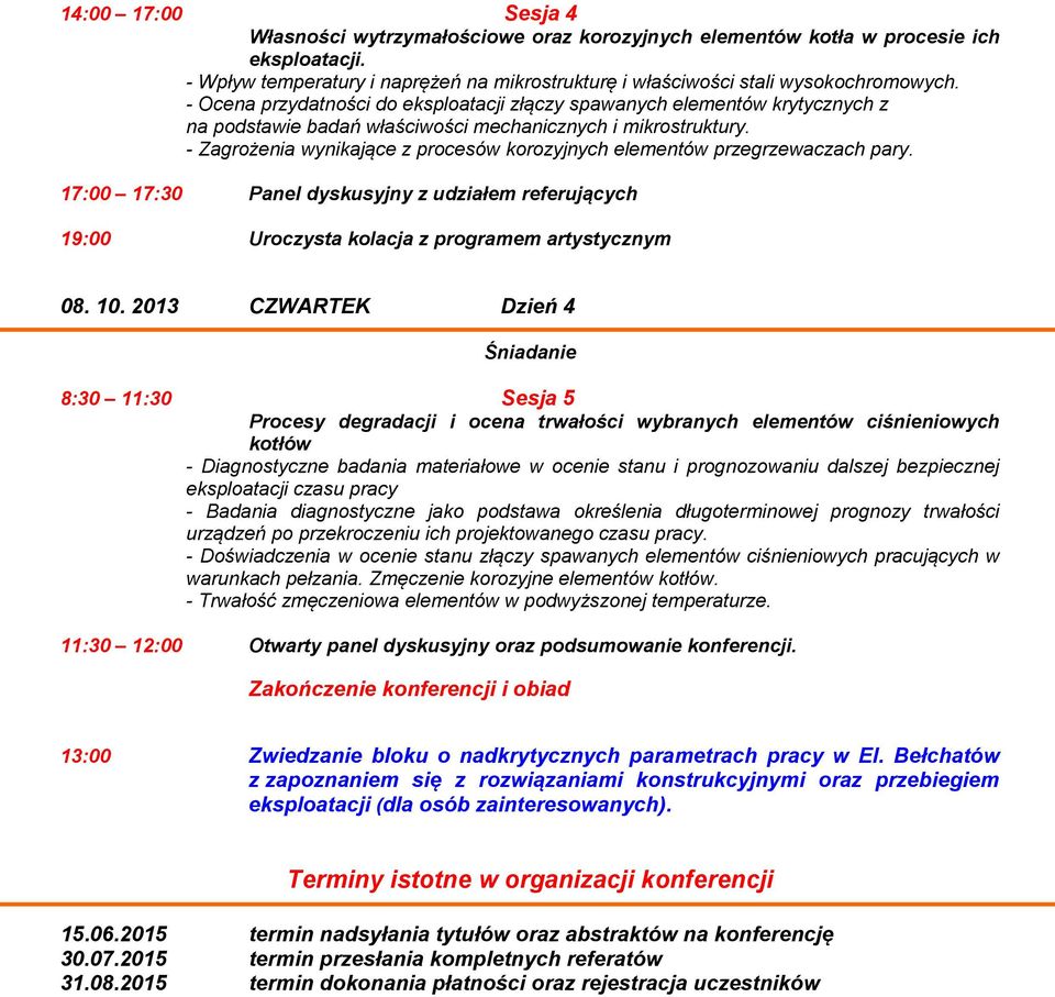 - Zagrożenia wynikające z procesów korozyjnych elementów przegrzewaczach pary. 17:00 17:30 Panel dyskusyjny z udziałem referujących 19:00 Uroczysta kolacja z programem artystycznym 08. 10.