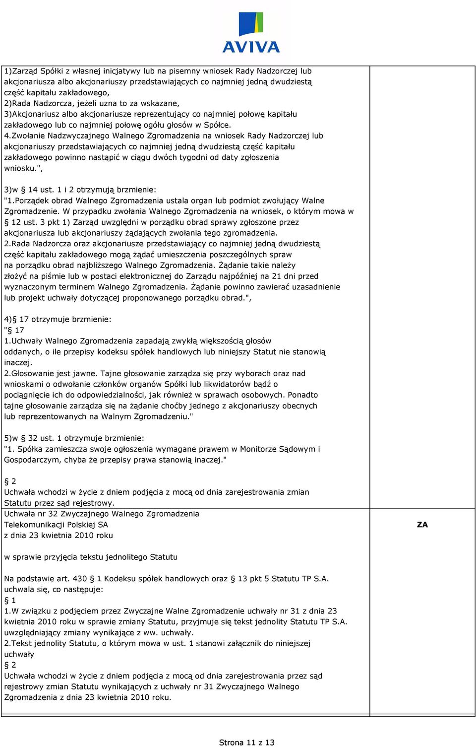 Zwołanie Nadzwyczajnego Walnego Zgromadzenia na wniosek Rady Nadzorczej lub akcjonariuszy przedstawiających co najmniej jedną dwudziestą część kapitału zakładowego powinno nastąpić w ciągu dwóch