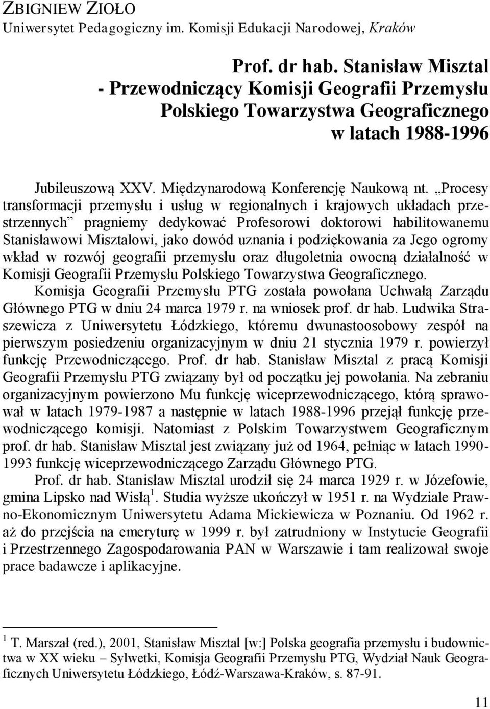 Procesy transformacji przemysłu i usług w regionalnych i krajowych układach przestrzennych pragniemy dedykować Profesorowi doktorowi habilitowanemu Stanisławowi Misztalowi, jako dowód uznania i