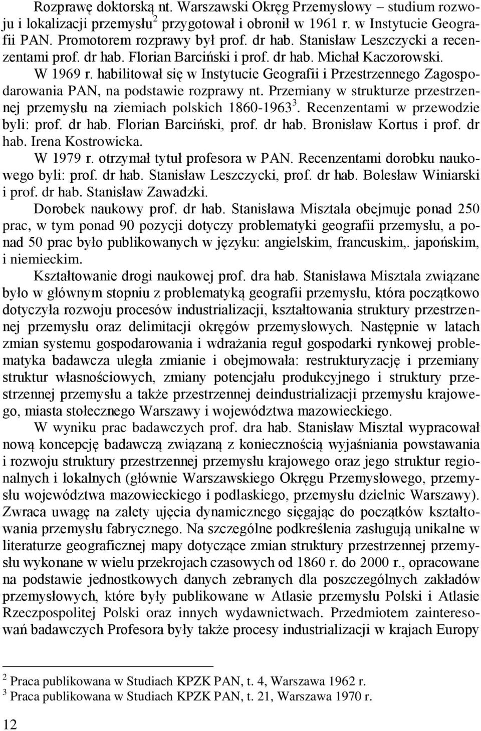 habilitował się w Instytucie Geografii i Przestrzennego Zagospodarowania PAN, na podstawie rozprawy nt. Przemiany w strukturze przestrzennej przemysłu na ziemiach polskich 1860-1963 3.