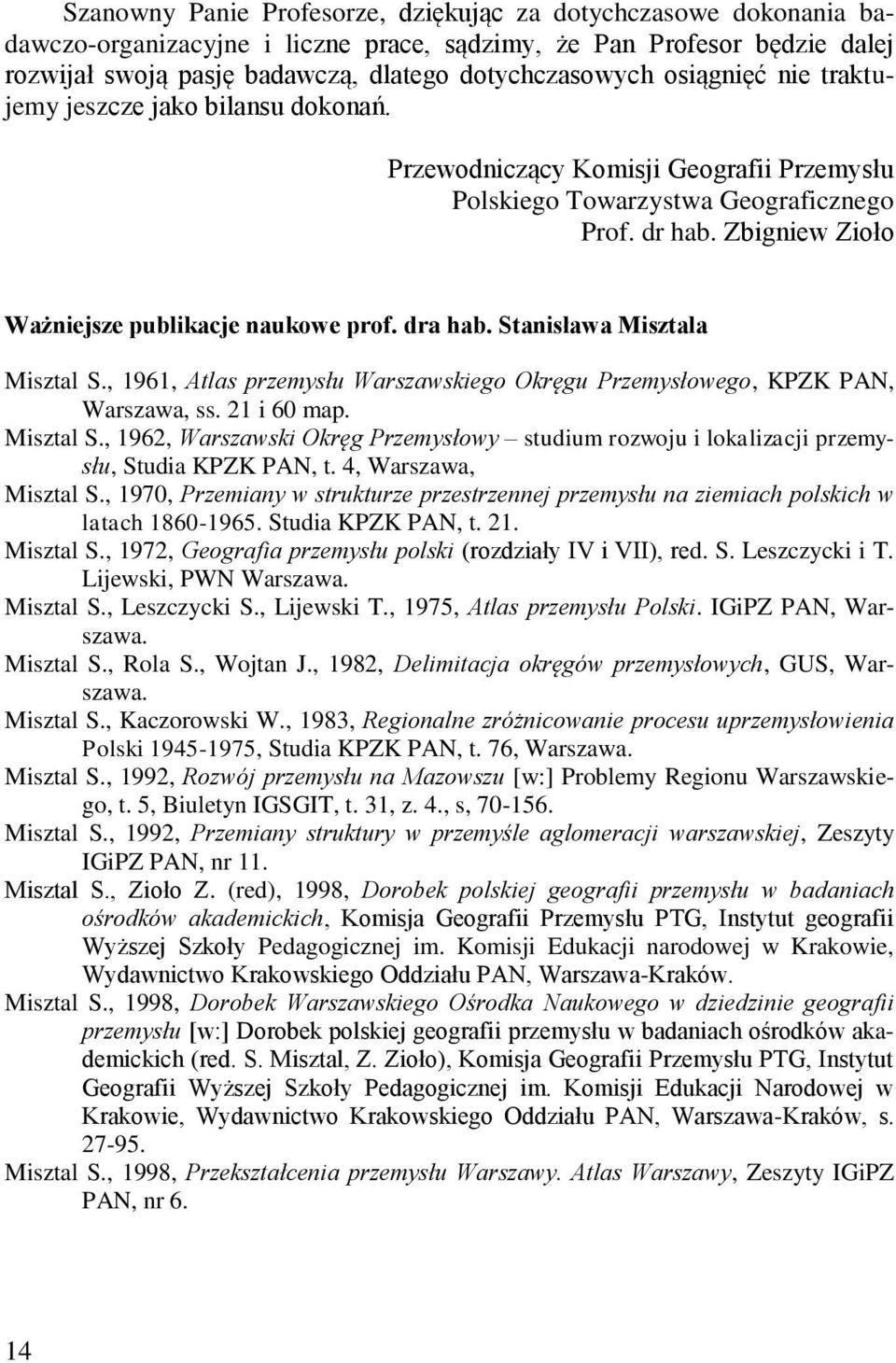 dra hab. Stanisława Misztala Misztal S., 1961, Atlas przemysłu Warszawskiego Okręgu Przemysłowego, KPZK PAN, Warszawa, ss. 21 i 60 map. Misztal S., 1962, Warszawski Okręg Przemysłowy studium rozwoju i lokalizacji przemysłu, Studia KPZK PAN, t.