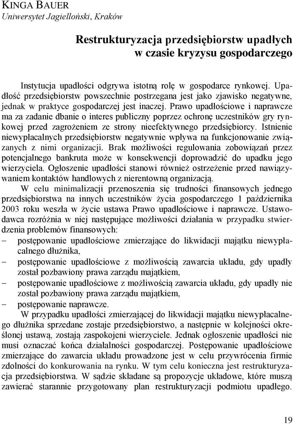 Prawo upadłościowe i naprawcze ma za zadanie dbanie o interes publiczny poprzez ochronę uczestników gry rynkowej przed zagrożeniem ze strony nieefektywnego przedsiębiorcy.