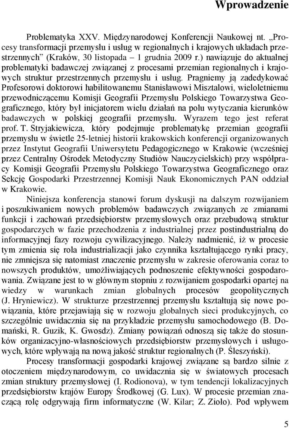 ) nawiązuje do aktualnej problematyki badawczej związanej z procesami przemian regionalnych i krajowych struktur przestrzennych przemysłu i usług.