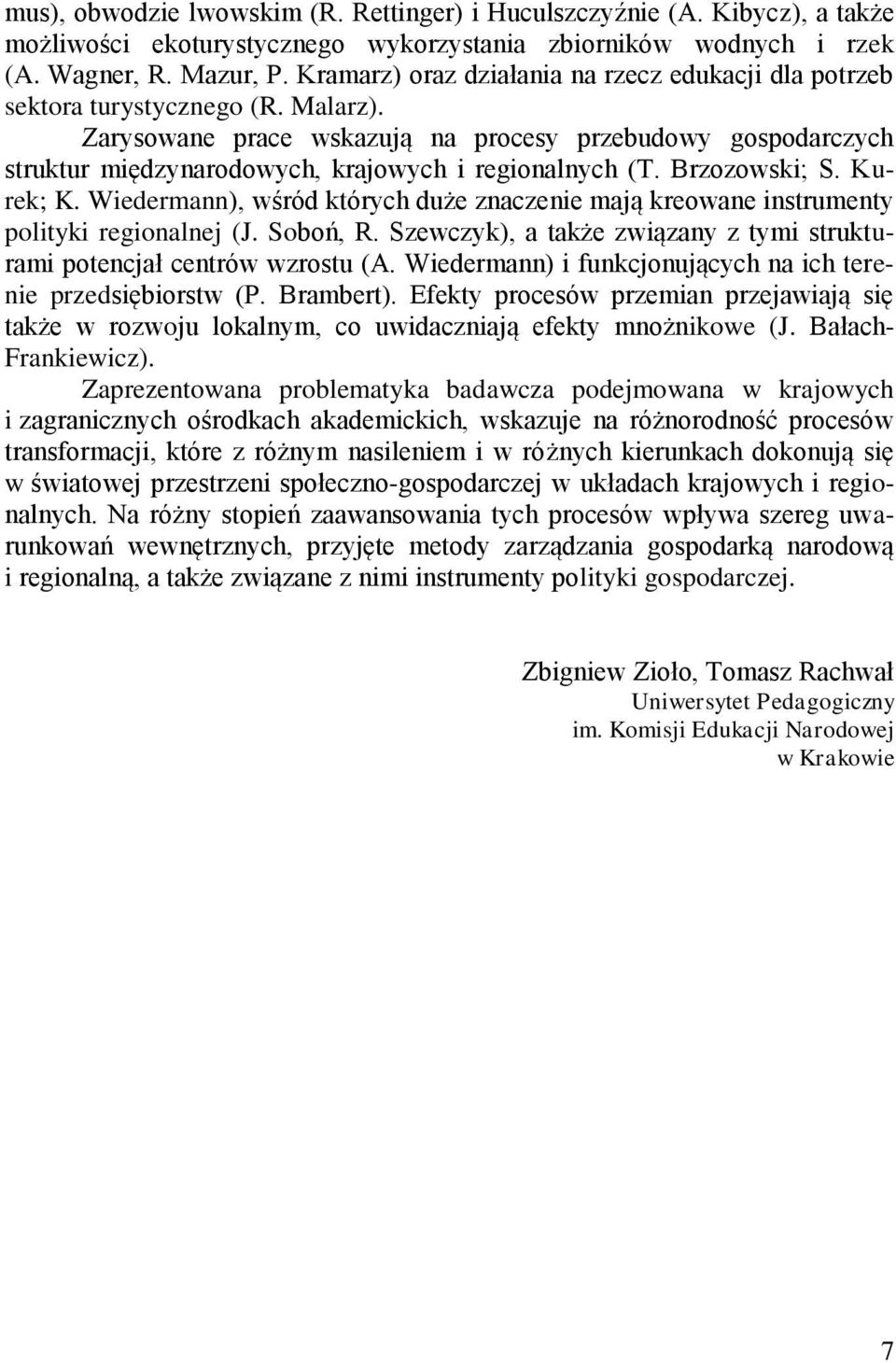 Zarysowane prace wskazują na procesy przebudowy gospodarczych struktur międzynarodowych, krajowych i regionalnych (T. Brzozowski; S. Kurek; K.