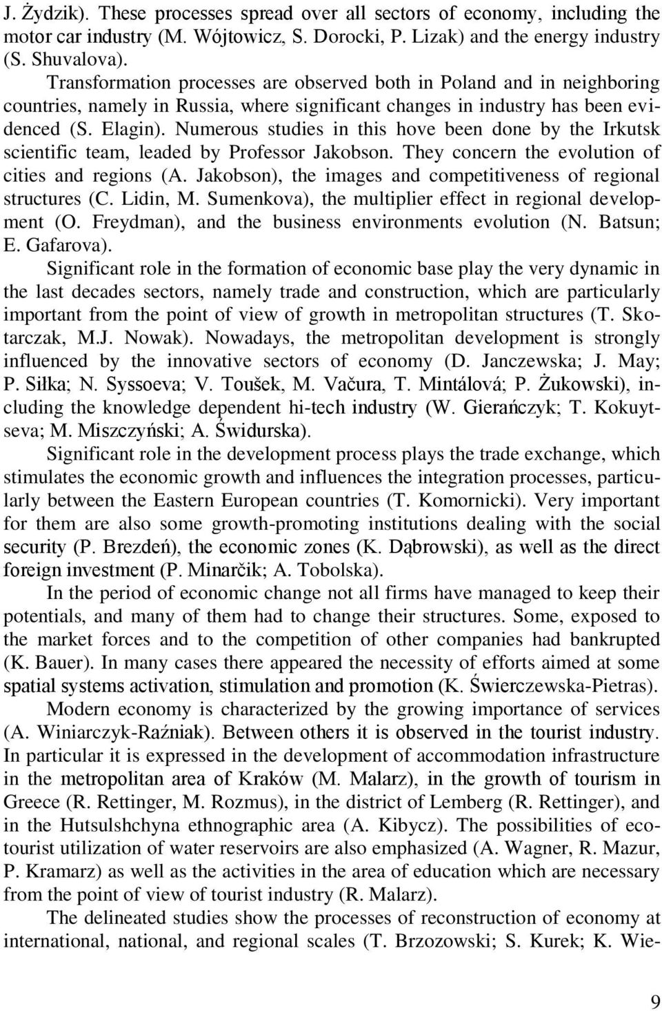 Numerous studies in this hove been done by the Irkutsk scientific team, leaded by Professor Jakobson. They concern the evolution of cities and regions (A.