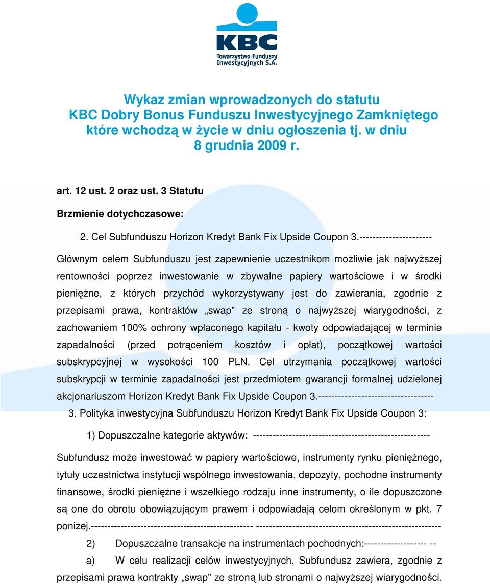 ---------------------- Głównym celem Subfunduszu jest zapewnienie uczestnikom możliwie jak najwyższej rentowności poprzez inwestowanie w zbywalne papiery wartościowe i w środki pieniężne, z których