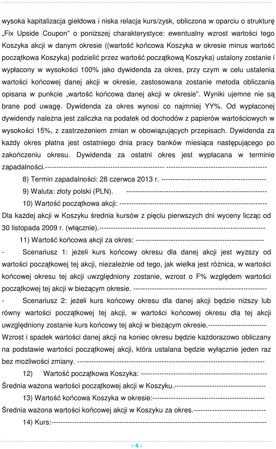 celu ustalenia wartości końcowej danej akcji w okresie, zastosowana zostanie metoda obliczania opisana w punkcie wartość końcowa danej akcji w okresie. Wyniki ujemne nie są brane pod uwagę.