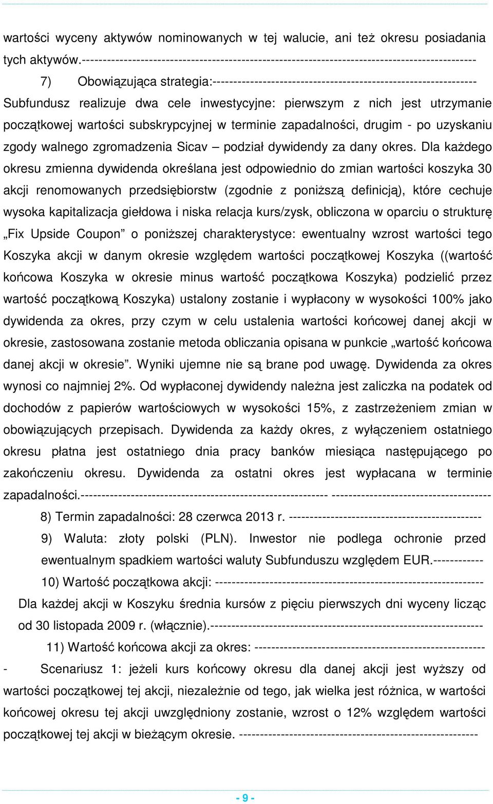 realizuje dwa cele inwestycyjne: pierwszym z nich jest utrzymanie początkowej wartości subskrypcyjnej w terminie zapadalności, drugim - po uzyskaniu zgody walnego zgromadzenia Sicav podział dywidendy