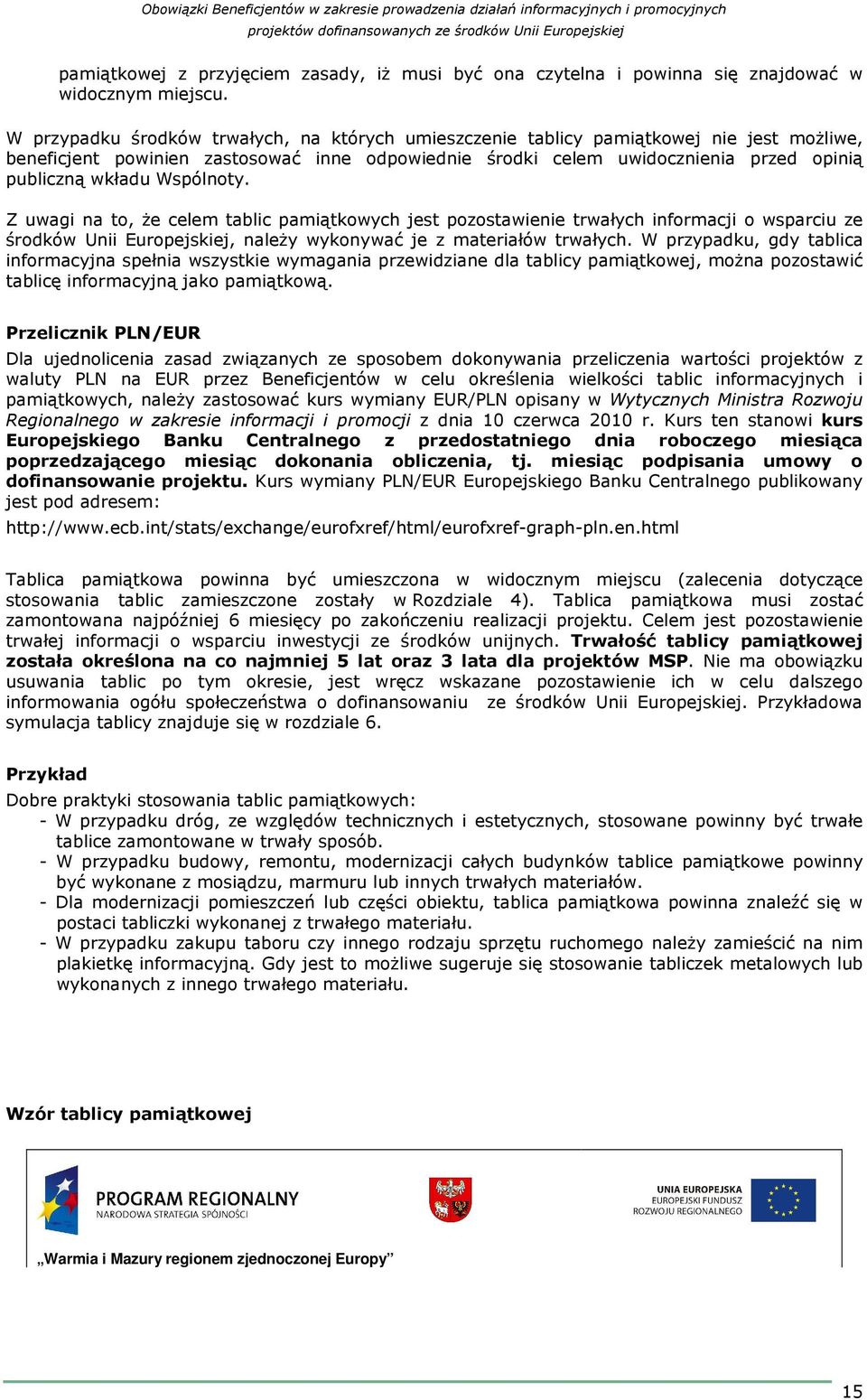 Wspólnoty. Z uwagi na to, Ŝe celem tablic pamiątkowych jest pozostawienie trwałych informacji o wsparciu ze środków Unii Europejskiej, naleŝy wykonywać je z materiałów trwałych.