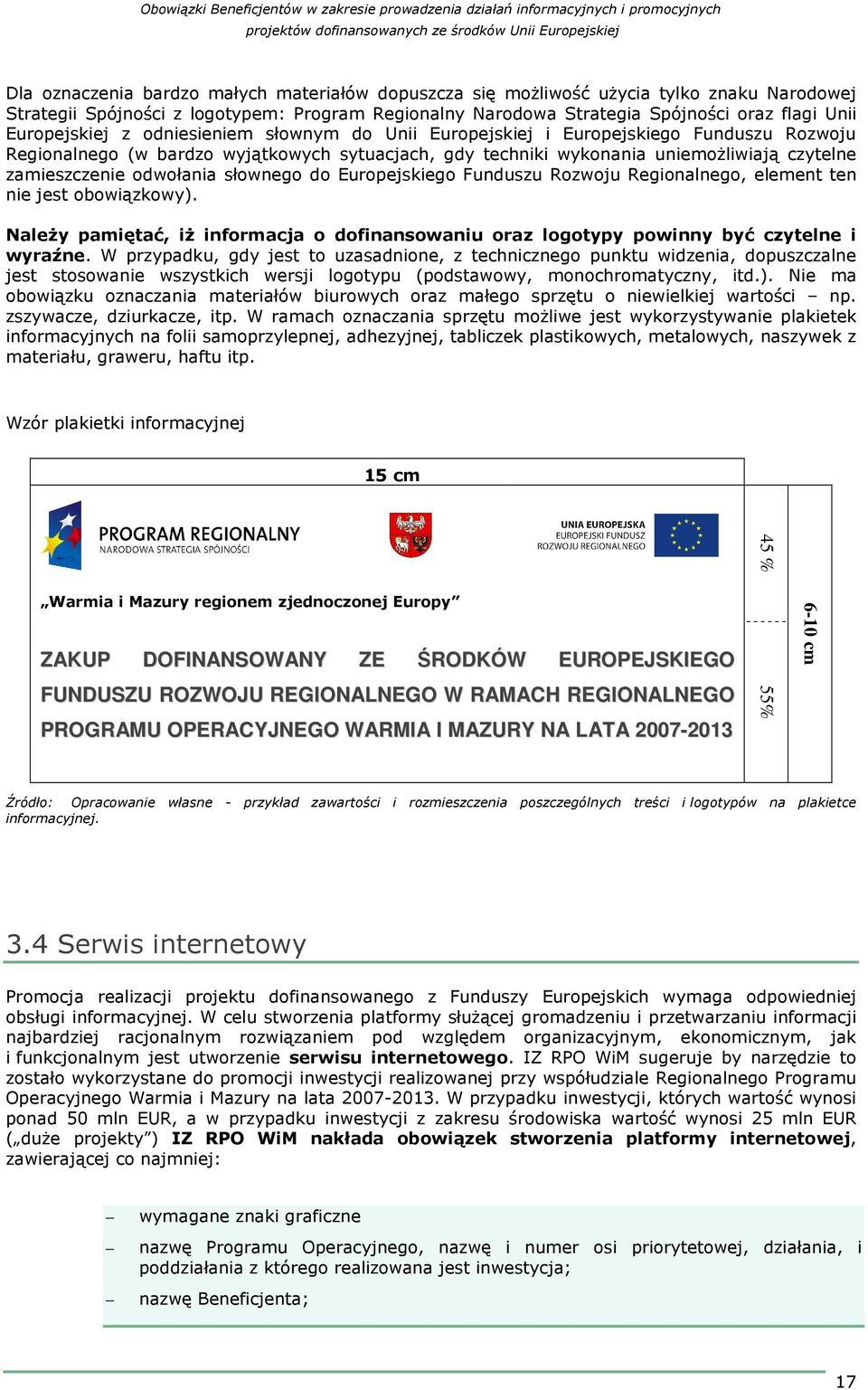 odwołania słownego do Europejskiego Funduszu Rozwoju Regionalnego, element ten nie jest obowiązkowy). NaleŜy pamiętać, iŝ informacja o dofinansowaniu oraz logotypy powinny być czytelne i wyraźne.