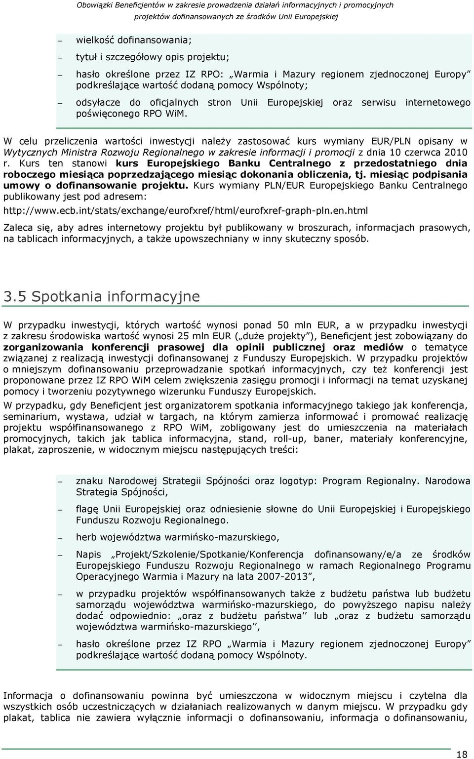 W celu przeliczenia wartości inwestycji naleŝy zastosować kurs wymiany EUR/PLN opisany w Wytycznych Ministra Rozwoju Regionalnego w zakresie informacji i promocji z dnia 10 czerwca 2010 r.