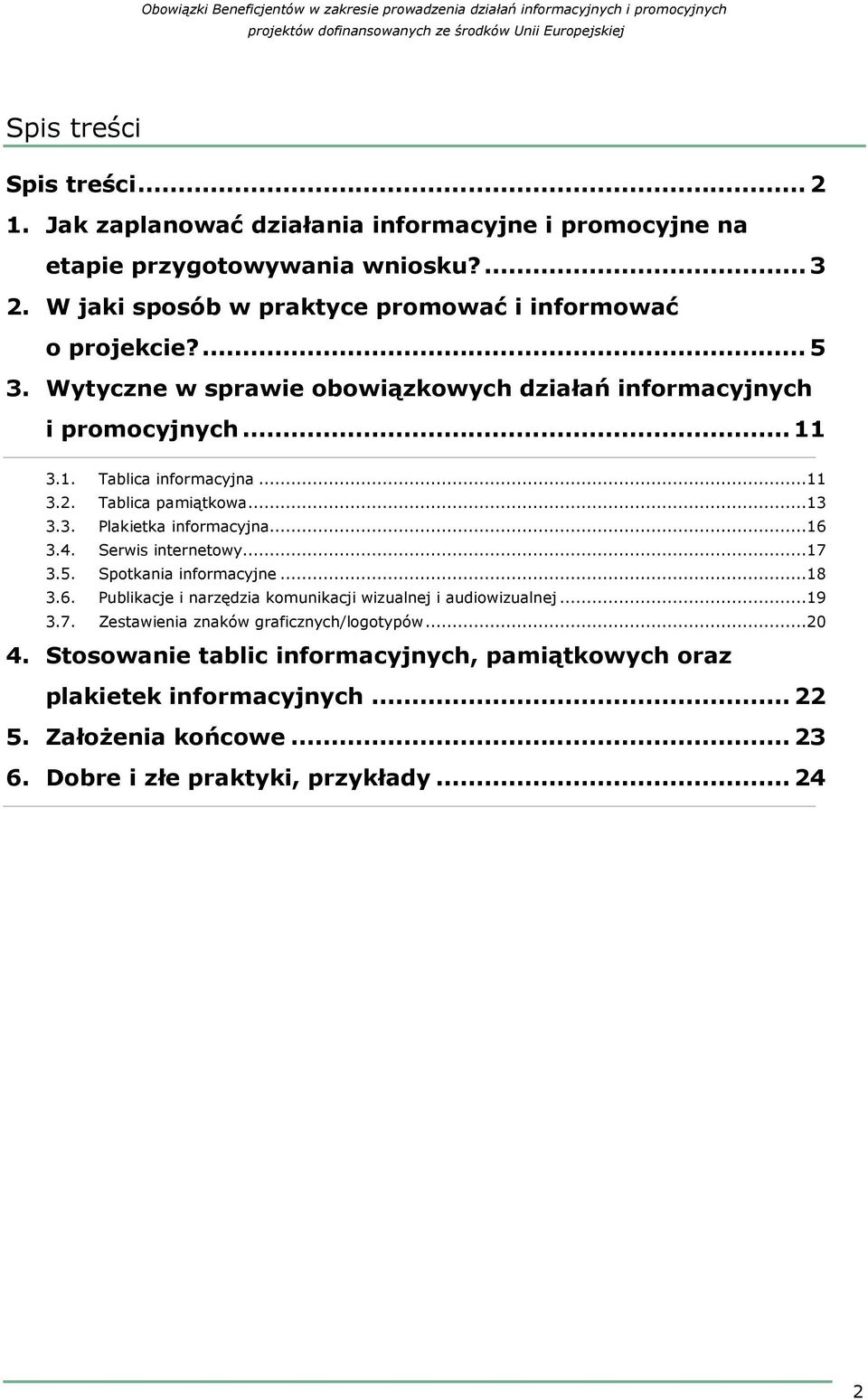 Tablica pamiątkowa...13 3.3. Plakietka informacyjna...16 3.4. Serwis internetowy...17 3.5. Spotkania informacyjne...18 3.6. Publikacje i narzędzia komunikacji wizualnej i audiowizualnej.