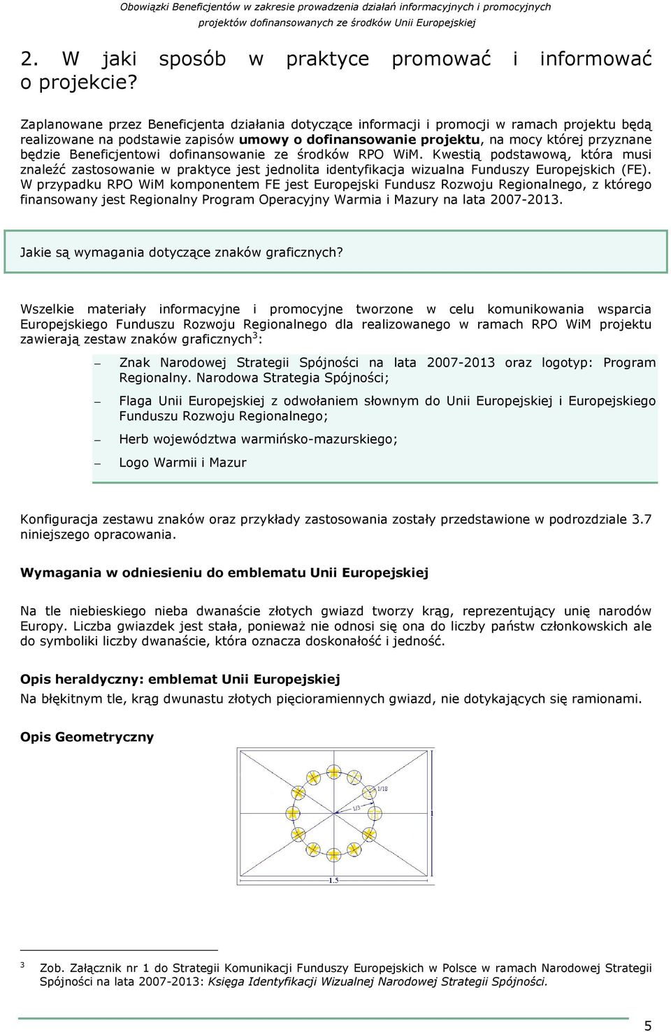 Beneficjentowi dofinansowanie ze środków RPO WiM. Kwestią podstawową, która musi znaleźć zastosowanie w praktyce jest jednolita identyfikacja wizualna Funduszy Europejskich (FE).