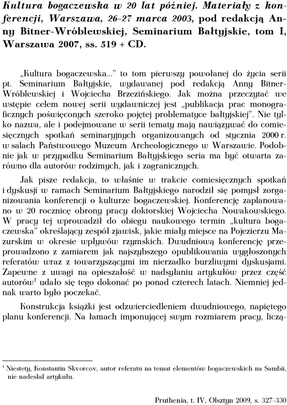 Jak można przeczytać we wstępie celem nowej serii wydawniczej jest publikacja prac monograficznych poświęconych szeroko pojętej problematyce bałtyjskiej.