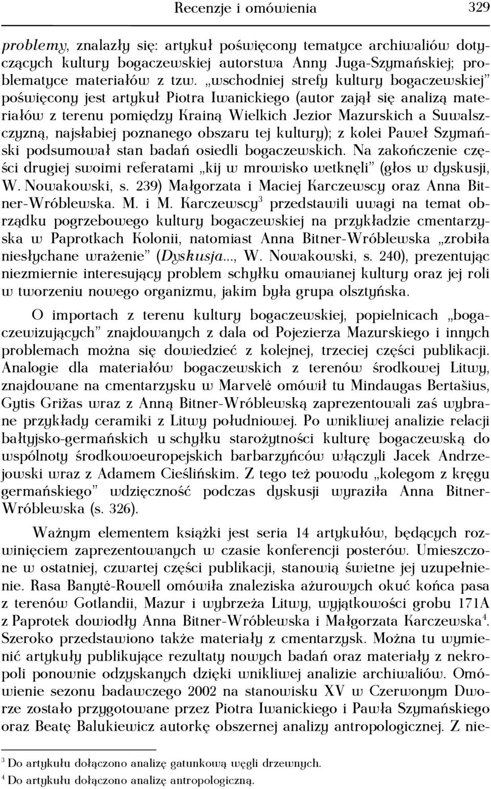 poznanego obszaru tej kultury); z kolei Paweł Szymański podsumował stan badań osiedli bogaczewskich. Na zakończenie części drugiej swoimi referatami kij w mrowisko wetknęli (głos w dyskusji, W.