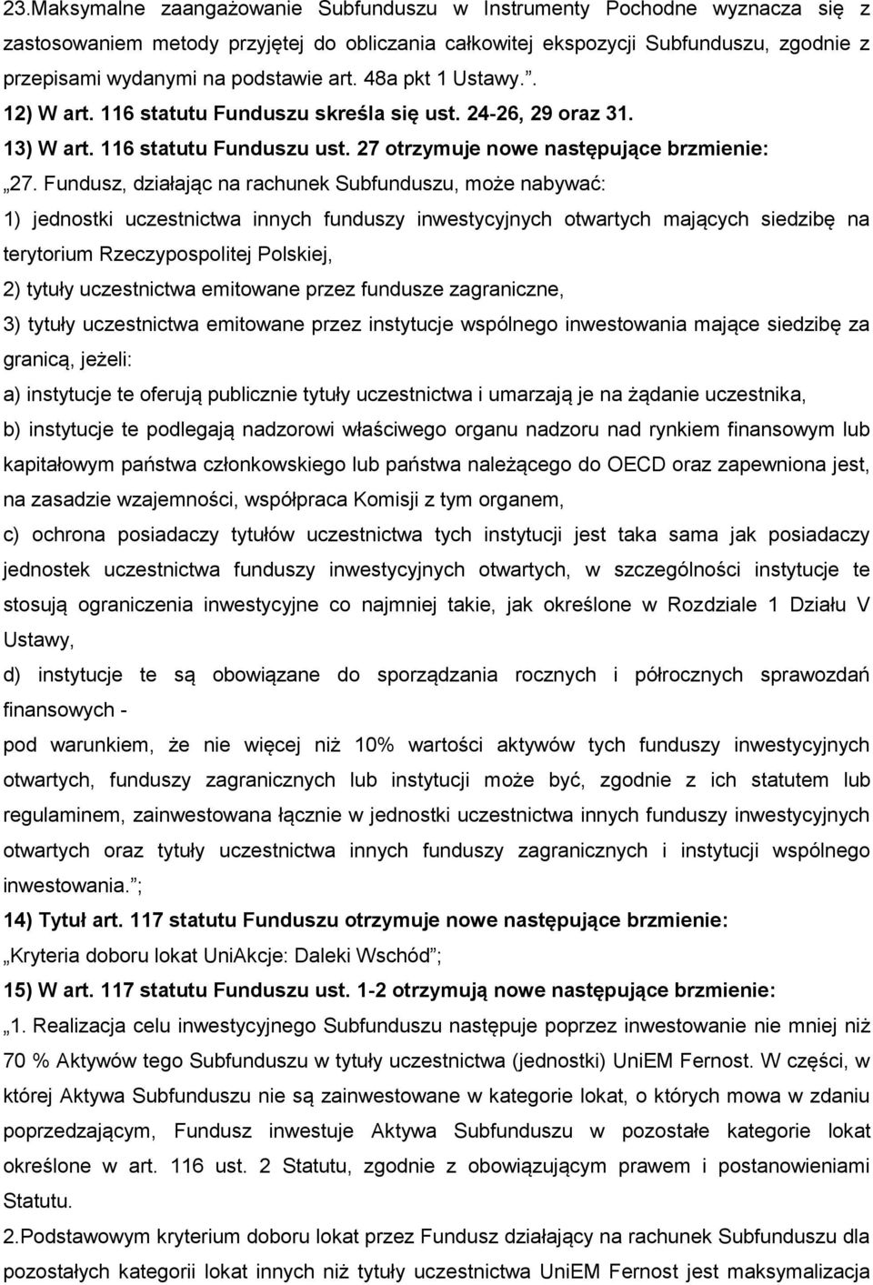 Fundusz, działając na rachunek Subfunduszu, może nabywać: 1) jednostki uczestnictwa innych funduszy inwestycyjnych otwartych mających siedzibę na terytorium Rzeczypospolitej Polskiej, 2) tytuły