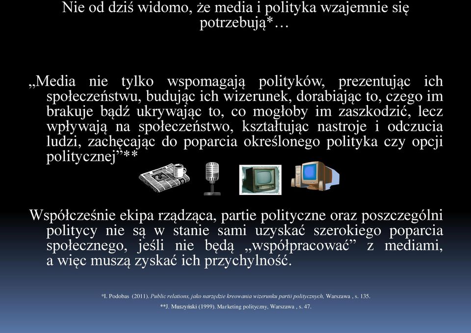 Współcześnie ekipa rządząca, partie polityczne oraz poszczególni politycy nie są w stanie sami uzyskać szerokiego poparcia społecznego, jeśli nie będą współpracować z mediami, a więc muszą