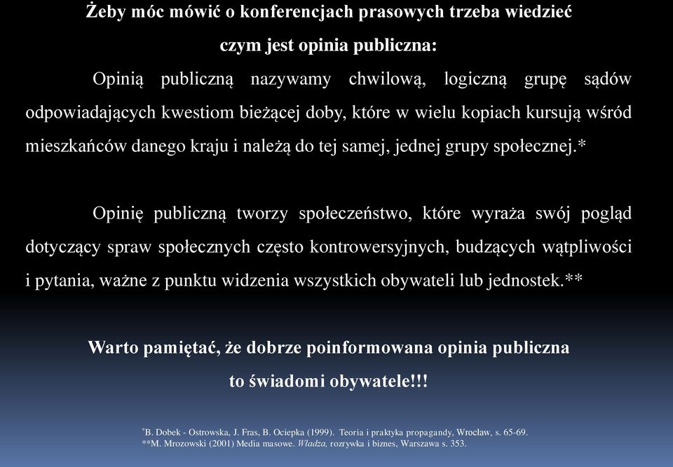 * Opinię publiczną tworzy społeczeństwo, które wyraża swój pogląd dotyczący spraw społecznych często kontrowersyjnych, budzących wątpliwości i pytania, ważne z punktu widzenia wszystkich