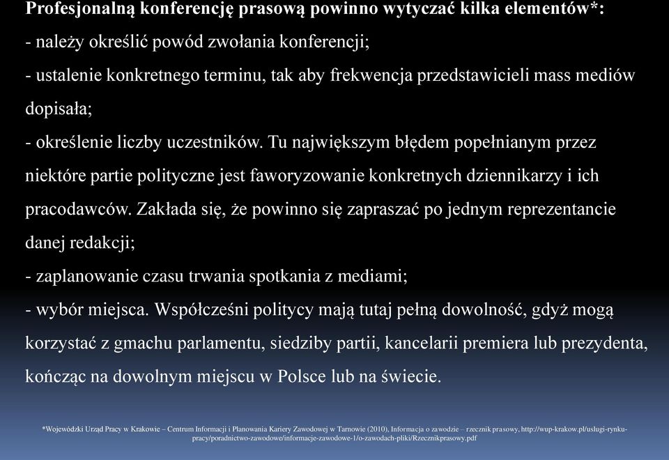 Zakłada się, że powinno się zapraszać po jednym reprezentancie danej redakcji; - zaplanowanie czasu trwania spotkania z mediami; - wybór miejsca.