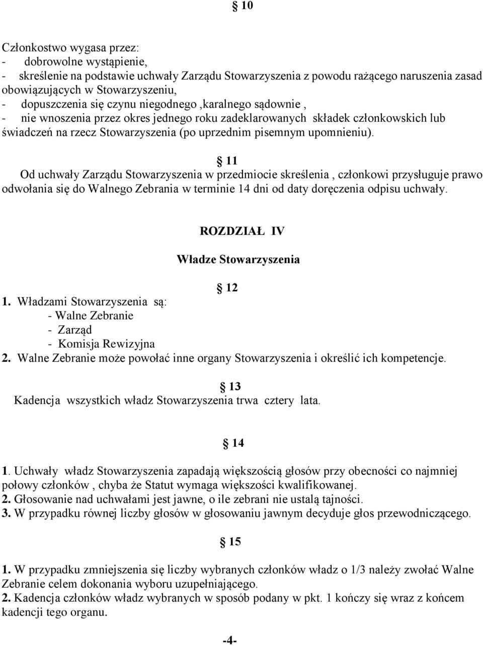 11 Od uchwały Zarządu Stowarzyszenia w przedmiocie skreślenia, członkowi przysługuje prawo odwołania się do Walnego Zebrania w terminie 14 dni od daty doręczenia odpisu uchwały.