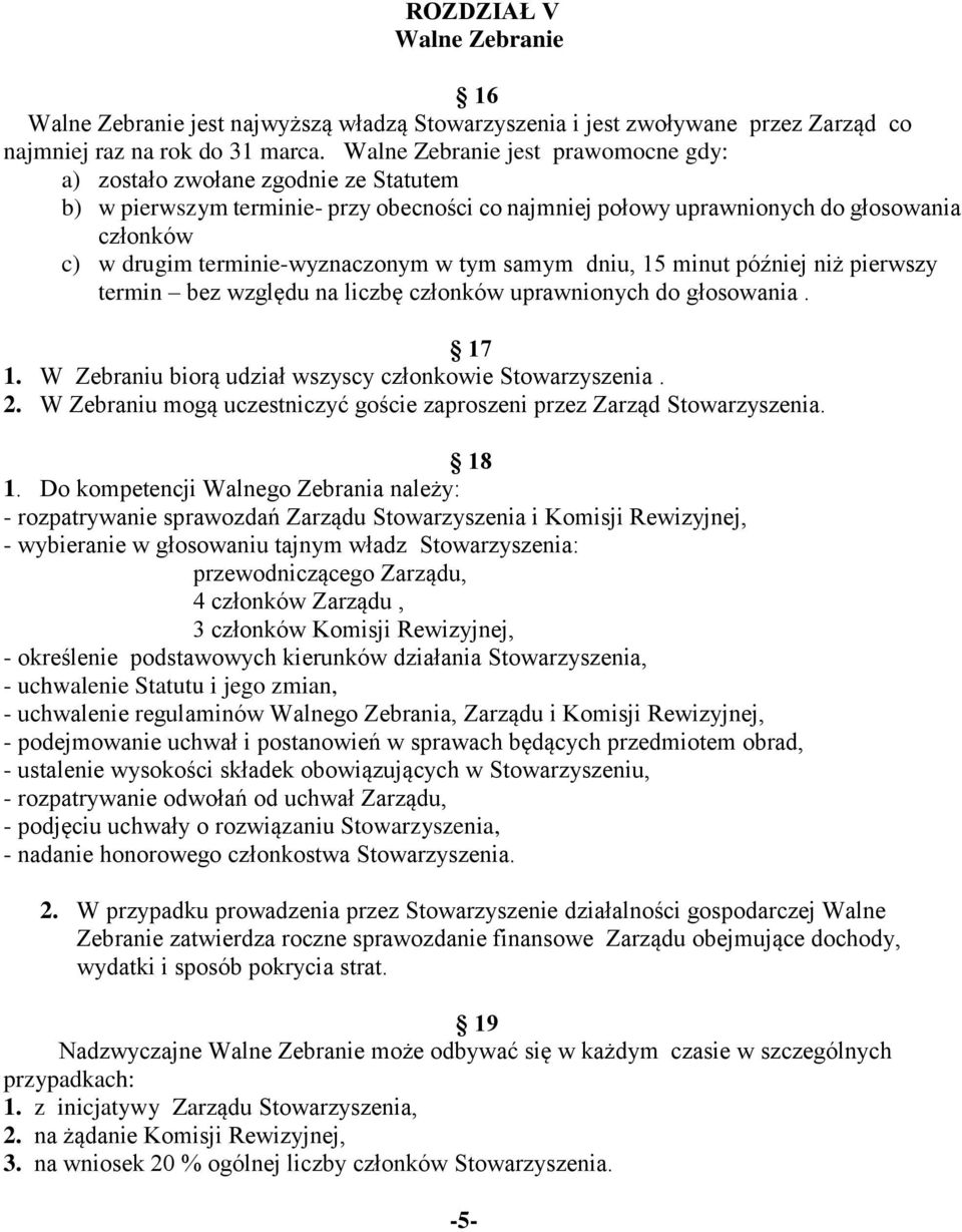 terminie-wyznaczonym w tym samym dniu, 15 minut później niż pierwszy termin bez względu na liczbę członków uprawnionych do głosowania. 17 1. W Zebraniu biorą udział wszyscy członkowie Stowarzyszenia.