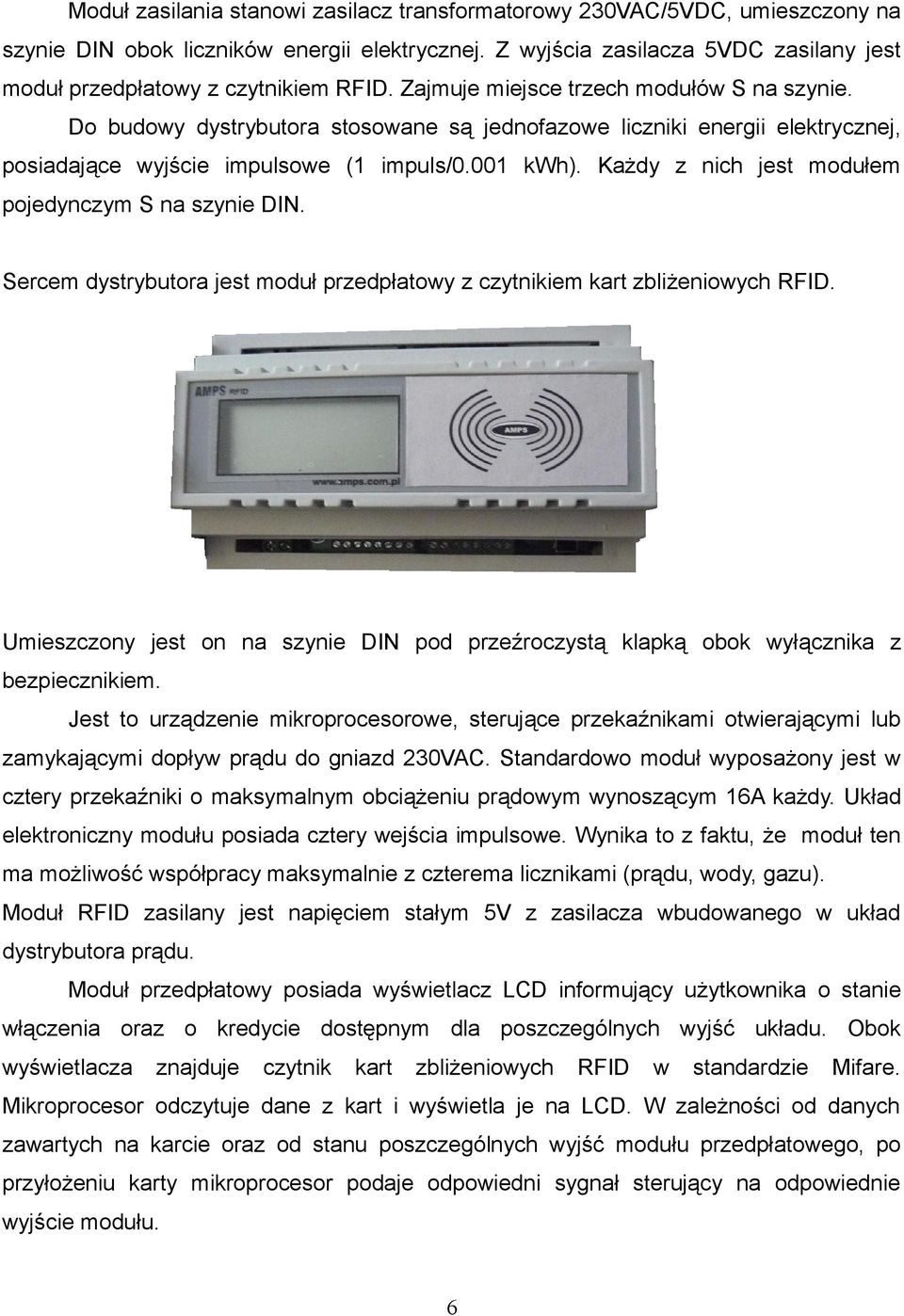 Do budowy dystrybutora stosowane są jednofazowe liczniki energii elektrycznej, posiadające wyjście impulsowe (1 impuls/0.001 kwh). Każdy z nich jest modułem pojedynczym S na szynie DIN.