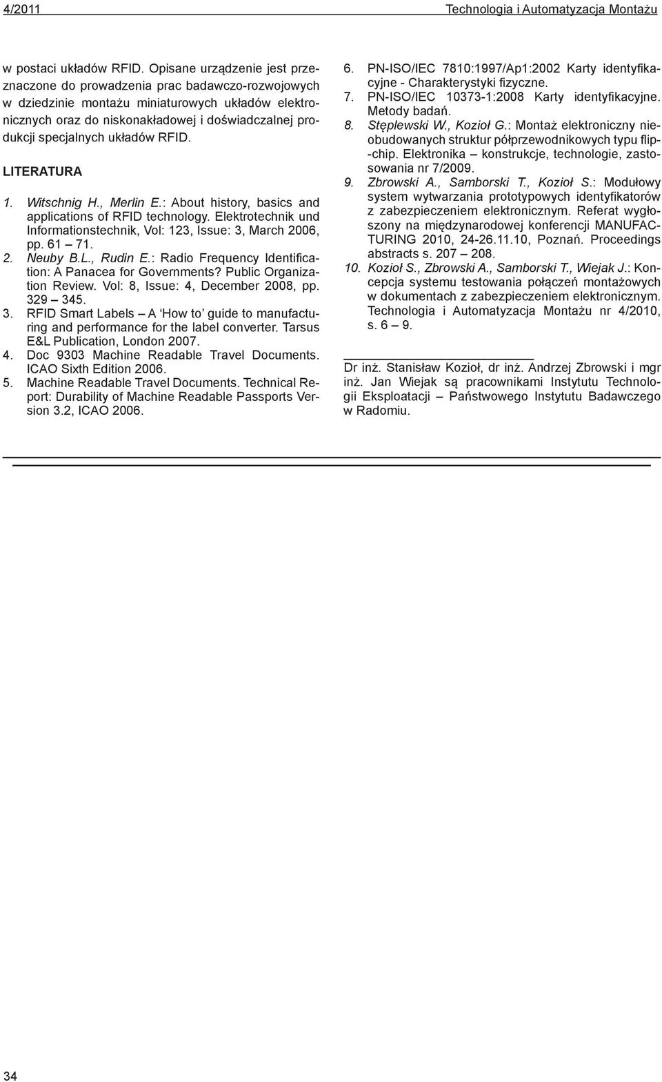 układów RFID. LITERATURA 1. Witschnig H., Merlin E.: About history, basics and applications of RFID technology. Elektrotechnik und Informationstechnik, Vol: 123, Issue: 3, March 2006, pp. 61 71. 2. Neuby B.