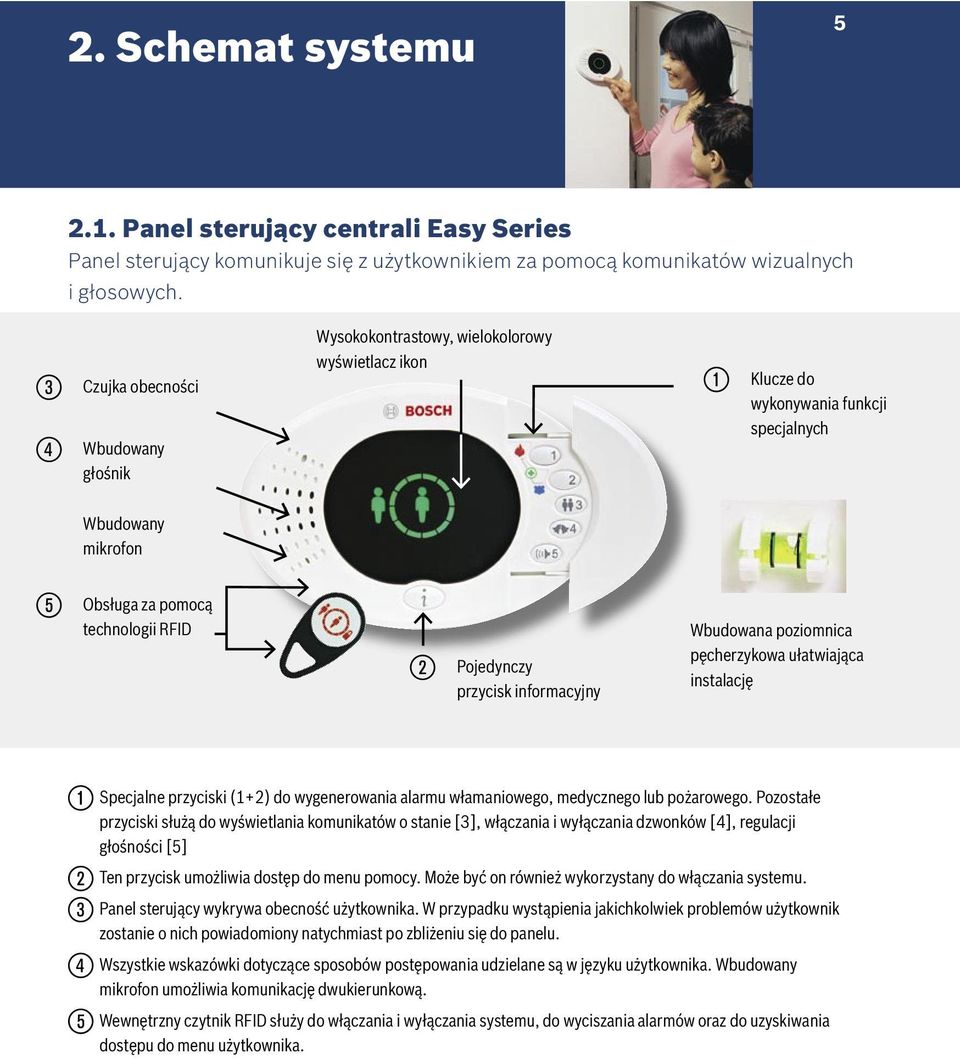 przycisk informacyjny Wbudowana poziomnica pęcherzykowa ułatwiająca instalację Specjalne przyciski (1+2) do wygenerowania alarmu włamaniowego, medycznego lub pożarowego.