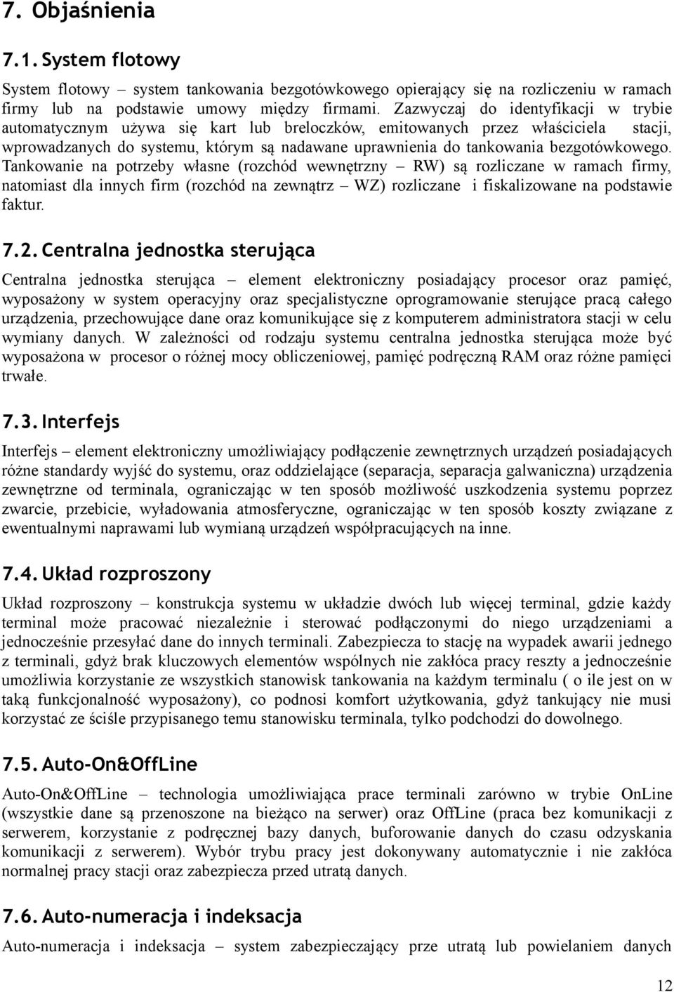 bezgotówkowego. Tankowanie na potrzeby własne (rozchód wewnętrzny RW) są rozliczane w ramach firmy, natomiast dla innych firm (rozchód na zewnątrz WZ) rozliczane i fiskalizowane na podstawie faktur.