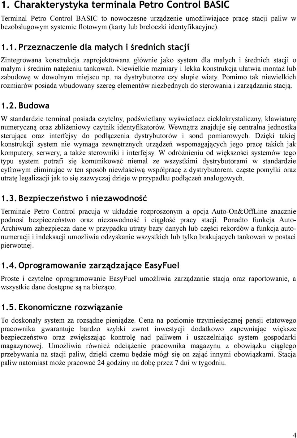 Niewielkie rozmiary i lekka konstrukcja ułatwia montaż lub zabudowę w dowolnym miejscu np. na dystrybutorze czy słupie wiaty.