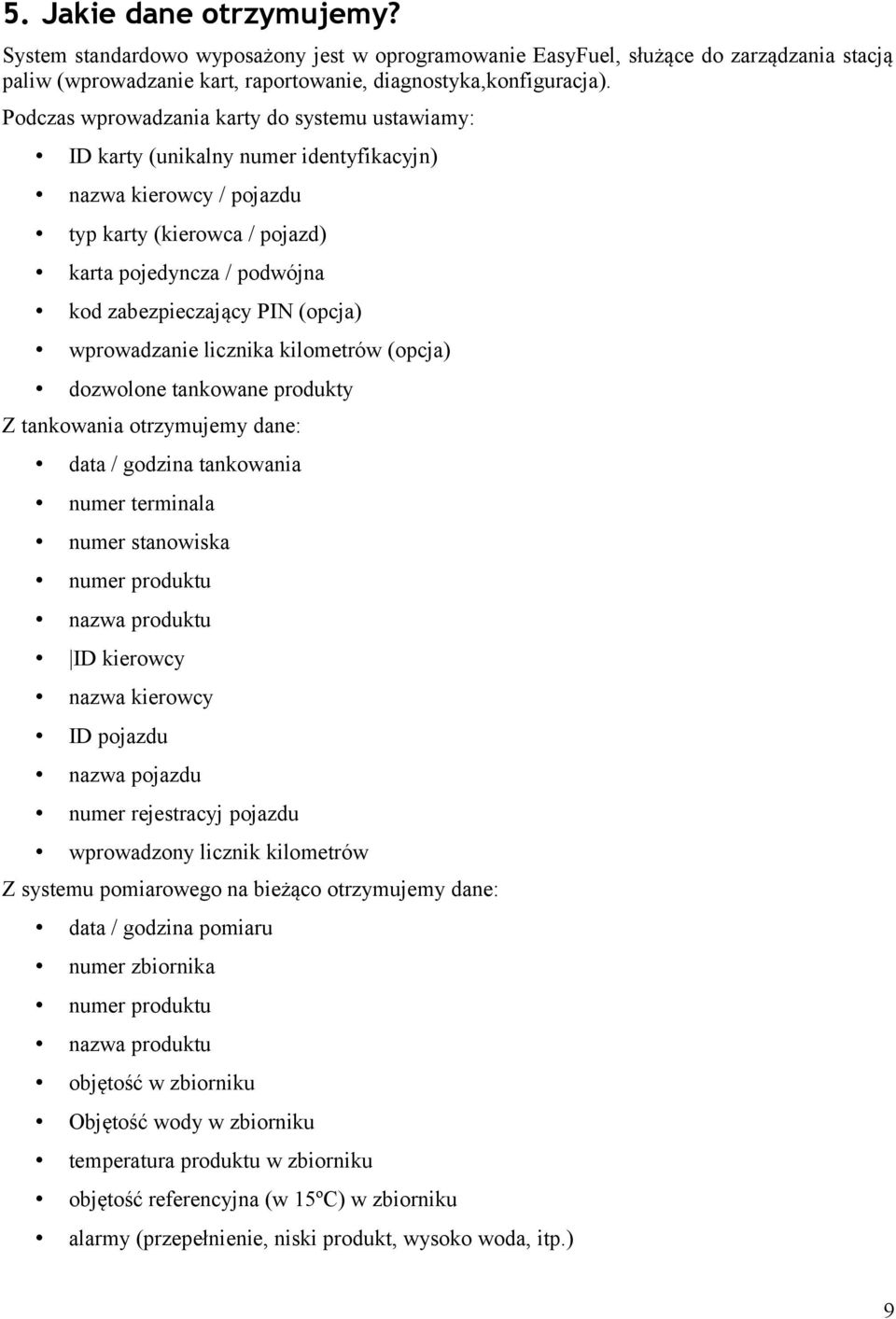 (opcja) wprowadzanie licznika kilometrów (opcja) dozwolone tankowane produkty Z tankowania otrzymujemy dane: data / godzina tankowania numer terminala numer stanowiska numer produktu nazwa produktu