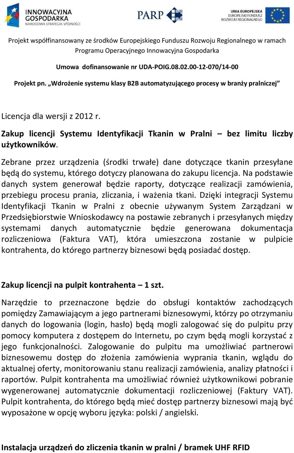 Na podstawie danych system generował będzie raporty, dotyczące realizacji zamówienia, przebiegu procesu prania, zliczania, i ważenia tkani.