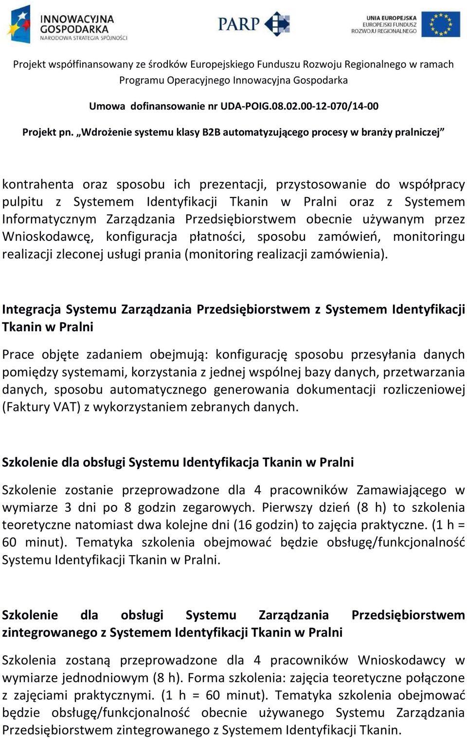 Integracja Systemu Zarządzania Przedsiębiorstwem z Systemem Identyfikacji Tkanin w Pralni Prace objęte zadaniem obejmują: konfigurację sposobu przesyłania danych pomiędzy systemami, korzystania z