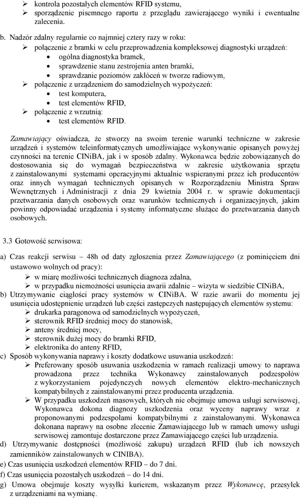 bramki, sprawdzanie poziomów zakłóceń w tworze radiowym, połączenie z urządzeniem do samodzielnych wypożyczeń: test komputera, test elementów RFID, połączenie z wrzutnią: test elementów RFID.