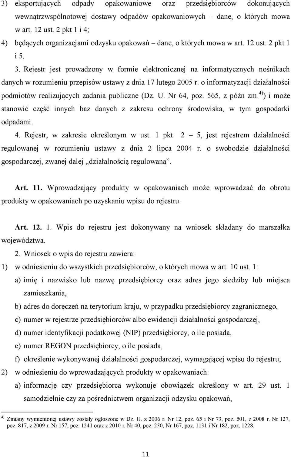 Rejestr jest prowadzony w formie elektronicznej na informatycznych nośnikach danych w rozumieniu przepisów ustawy z dnia 17 lutego 2005 r.