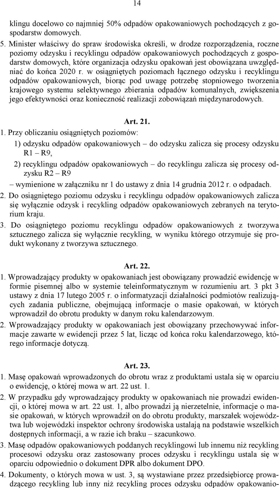 Minister właściwy do spraw środowiska określi, w drodze rozporządzenia, roczne poziomy odzysku i recyklingu odpadów opakowaniowych pochodzących z gospodarstw domowych, które organizacja odzysku